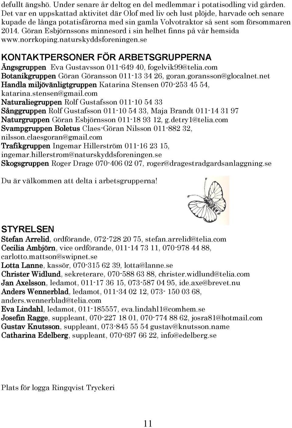 Göran Esbjörnssons minnesord i sin helhet finns på vår hemsida www.norrkoping.naturskyddsforeningen.se KONTAKTPERSONER FÖR ARBETSGRUPPERNA Ängsgruppen Eva Gustavsson 011-649 40, fogelvik99@telia.