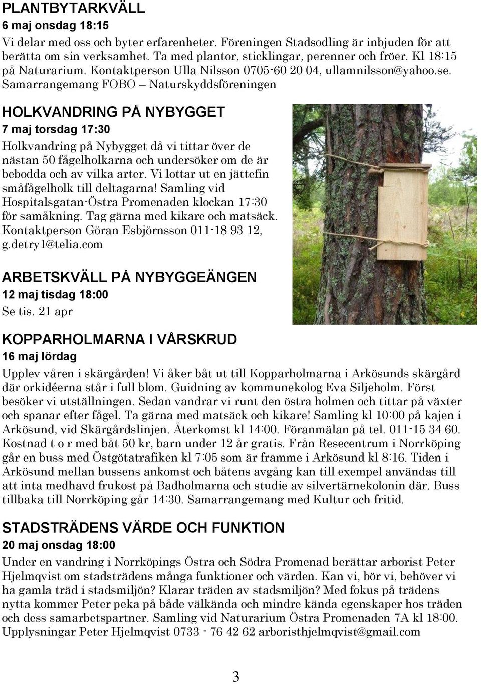 Samarrangemang FOBO Naturskyddsföreningen HOLKVANDRING PÅ NYBYGGET 7 maj torsdag 17:30 Holkvandring på Nybygget då vi tittar över de nästan 50 fågelholkarna och undersöker om de är bebodda och av