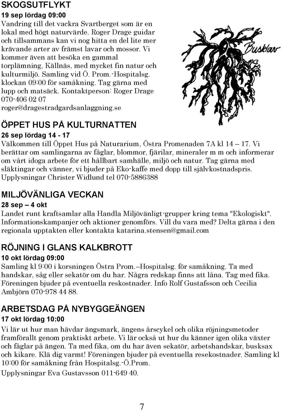 Vi kommer även att besöka en gammal torplämning, Källnäs, med mycket fin natur och kulturmiljö. Samling vid Ö. Prom.-Hospitalsg. klockan 09:00 för samåkning. Tag gärna med lupp och matsäck.