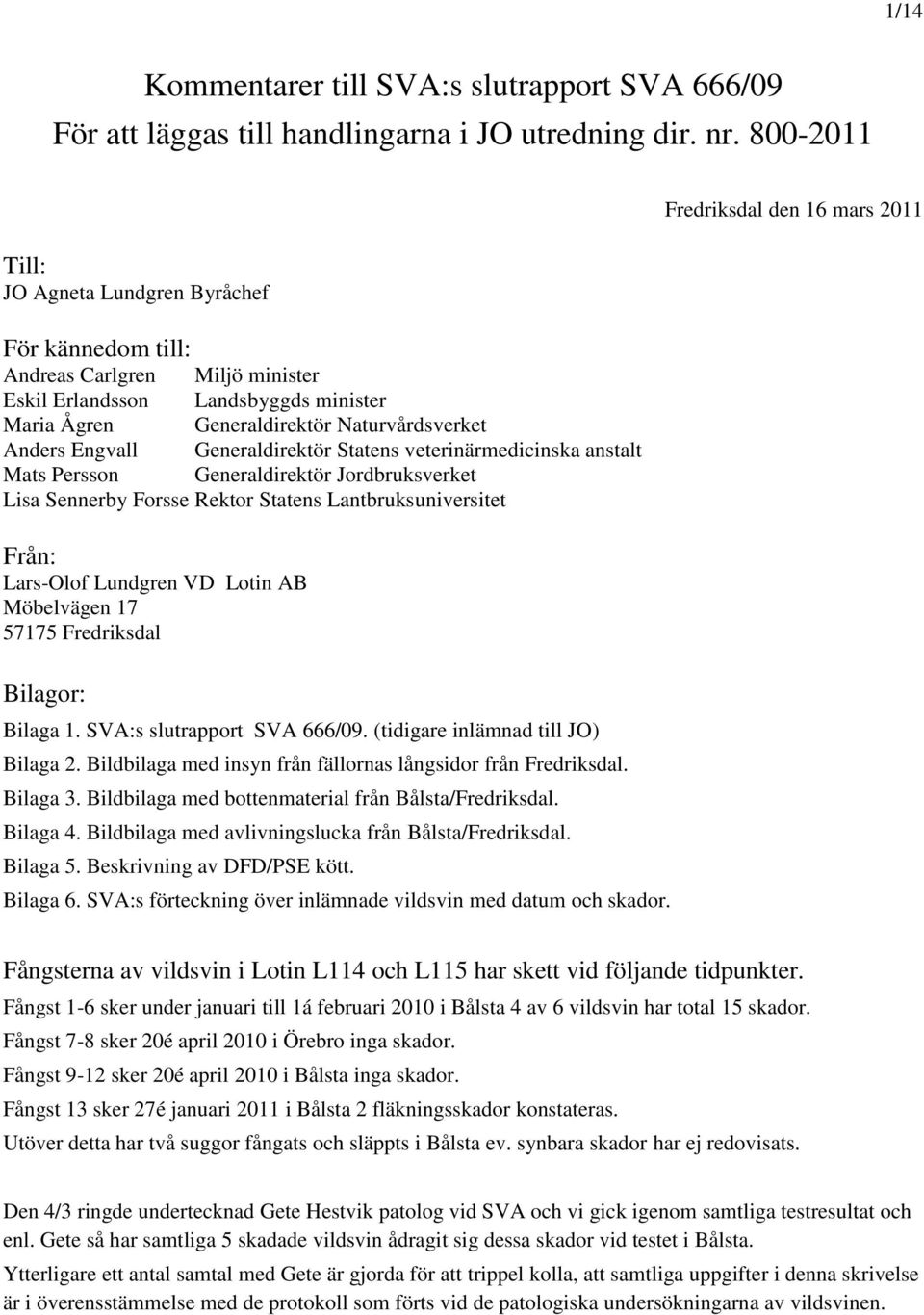Generaldirektör Statens veterinärmedicinska anstalt Mats Persson Generaldirektör Jordbruksverket Lisa Sennerby Forsse Rektor Statens Lantbruksuniversitet Från: Lars-Olof Lundgren VD Lotin AB
