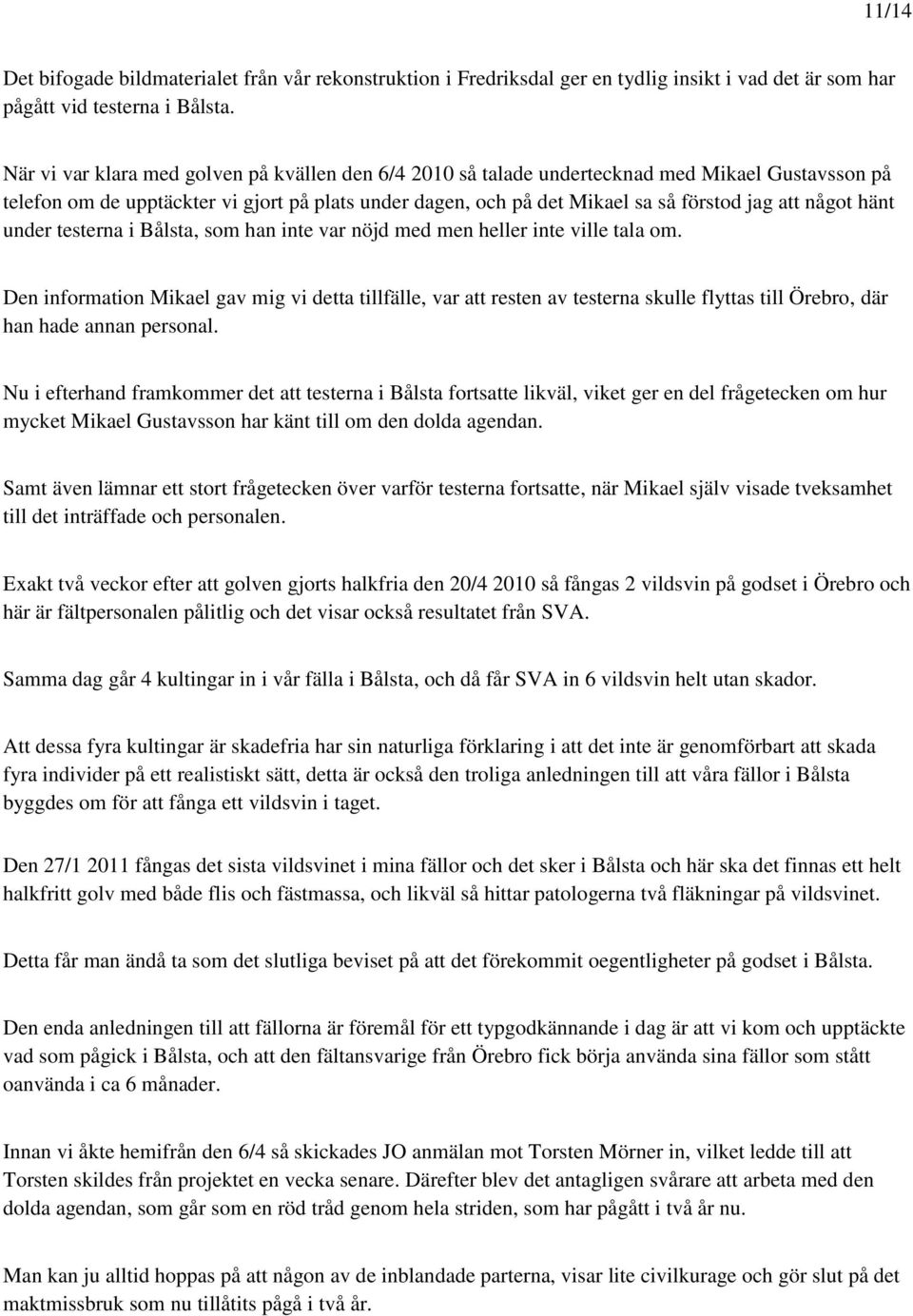 något hänt under testerna i Bålsta, som han inte var nöjd med men heller inte ville tala om.