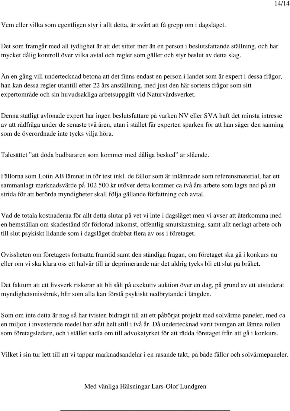 Än en gång vill undertecknad betona att det finns endast en person i landet som är expert i dessa frågor, han kan dessa regler utantill efter 22 års anställning, med just den här sortens frågor som