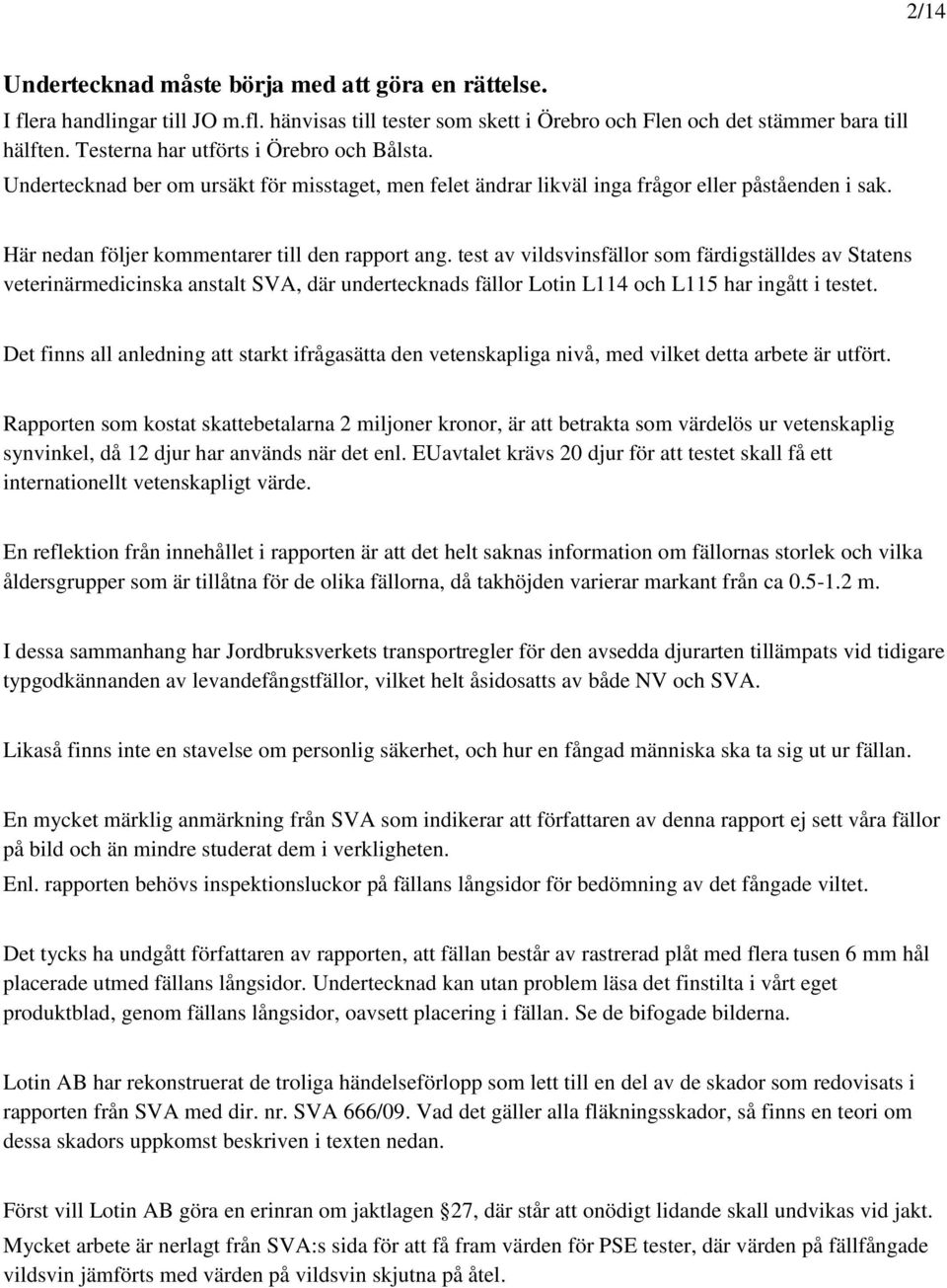 test av vildsvinsfällor som färdigställdes av Statens veterinärmedicinska anstalt SVA, där undertecknads fällor Lotin L114 och L115 har ingått i testet.