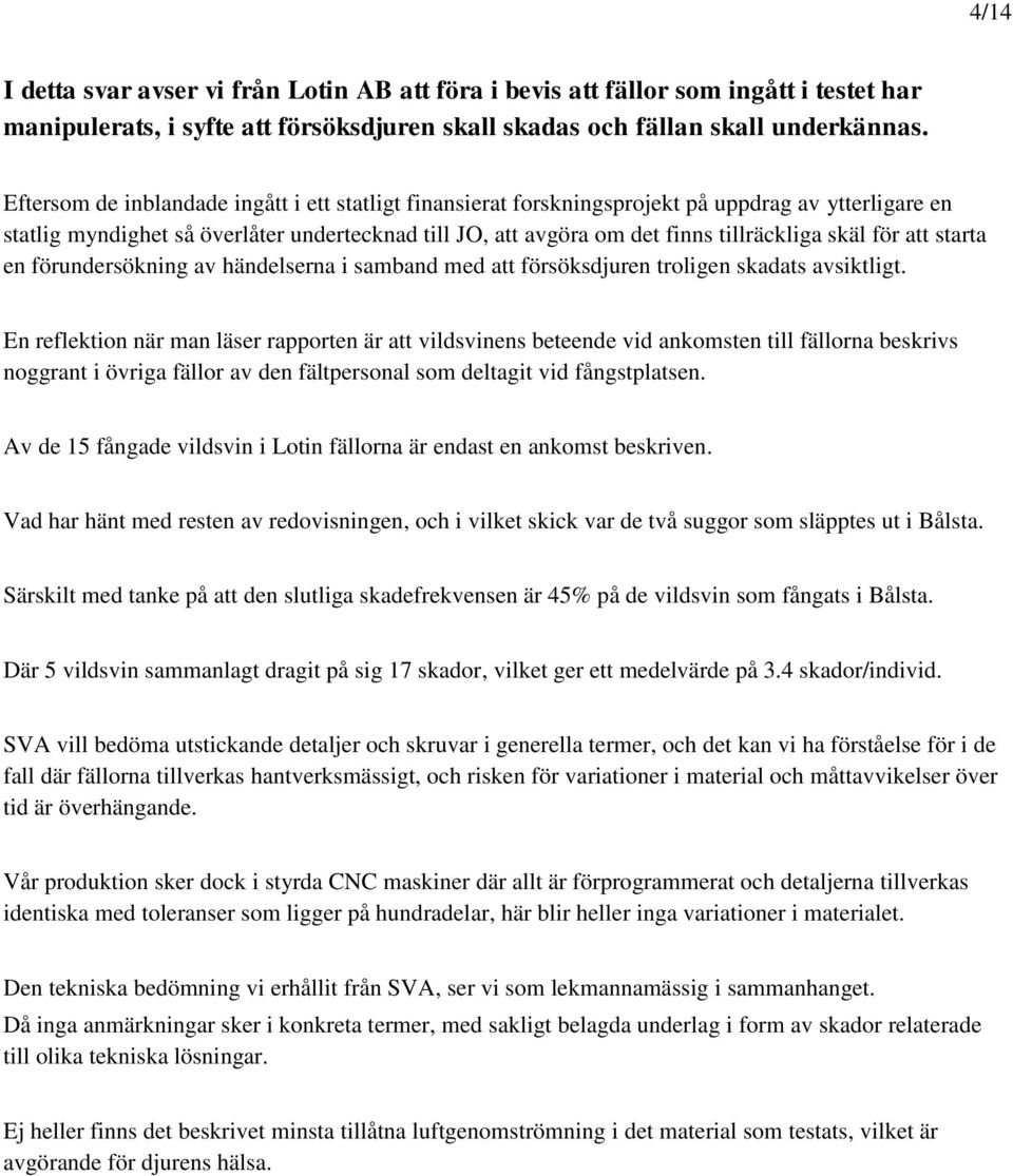 för att starta en förundersökning av händelserna i samband med att försöksdjuren troligen skadats avsiktligt.