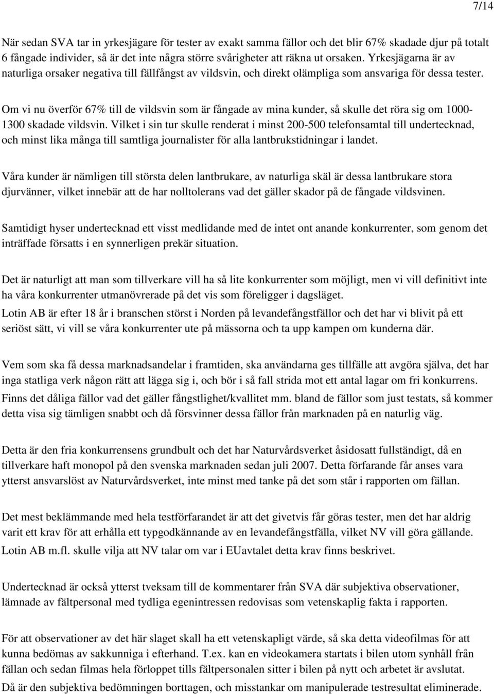 Om vi nu överför 67% till de vildsvin som är fångade av mina kunder, så skulle det röra sig om 1000-1300 skadade vildsvin.
