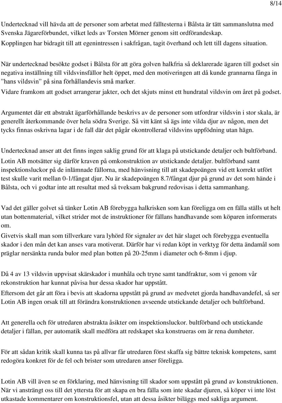 När undertecknad besökte godset i Bålsta för att göra golven halkfria så deklarerade ägaren till godset sin negativa inställning till vildsvinsfällor helt öppet, med den motiveringen att då kunde