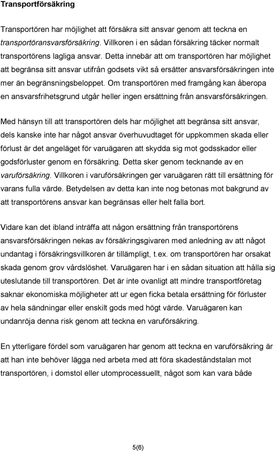 Om transportören med framgång kan åberopa en ansvarsfrihetsgrund utgår heller ingen ersättning från ansvarsförsäkringen.