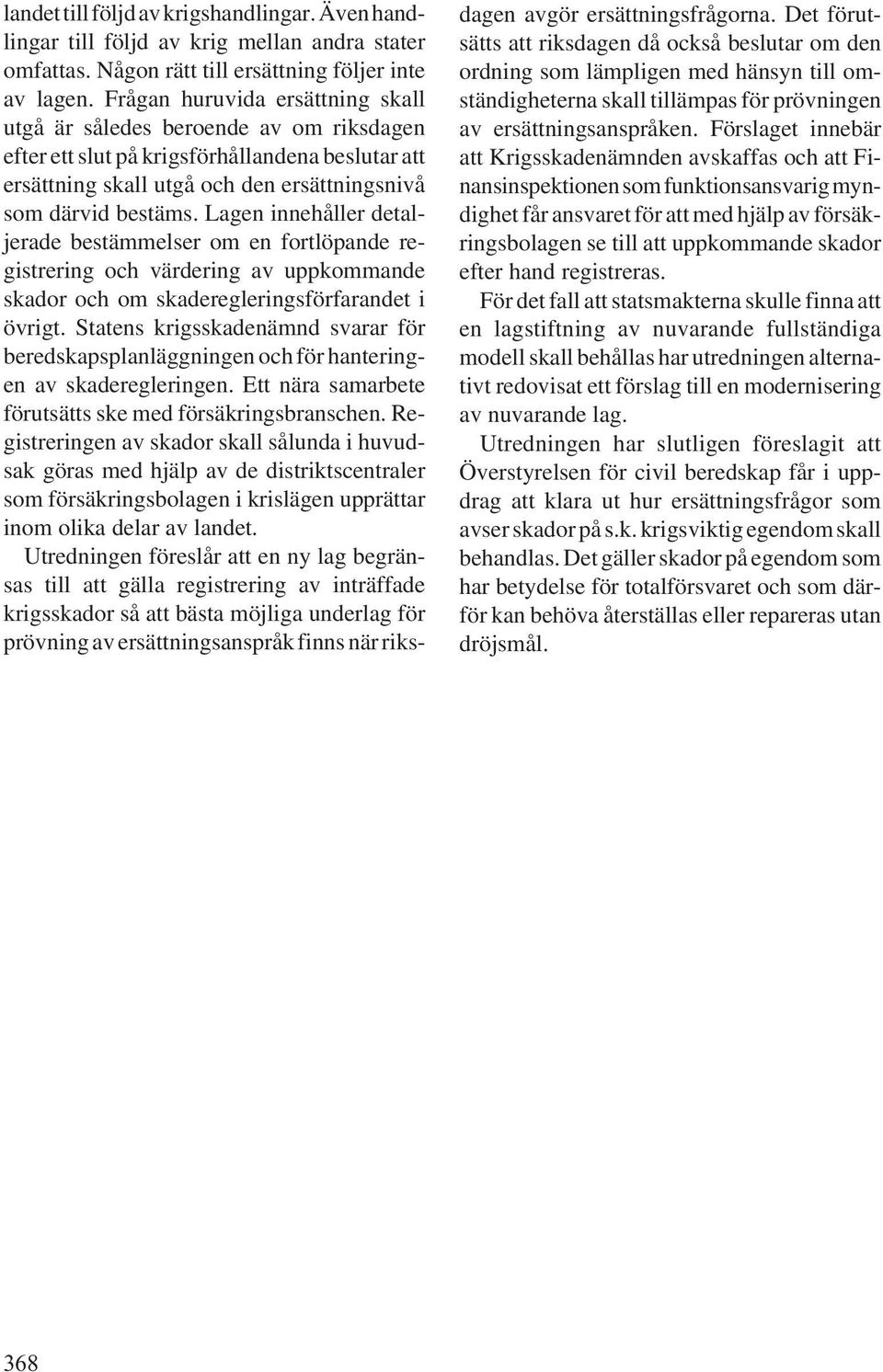 Lagen innehåller detaljerade bestämmelser om en fortlöpande registrering och värdering av uppkommande skador och om skaderegleringsförfarandet i övrigt.