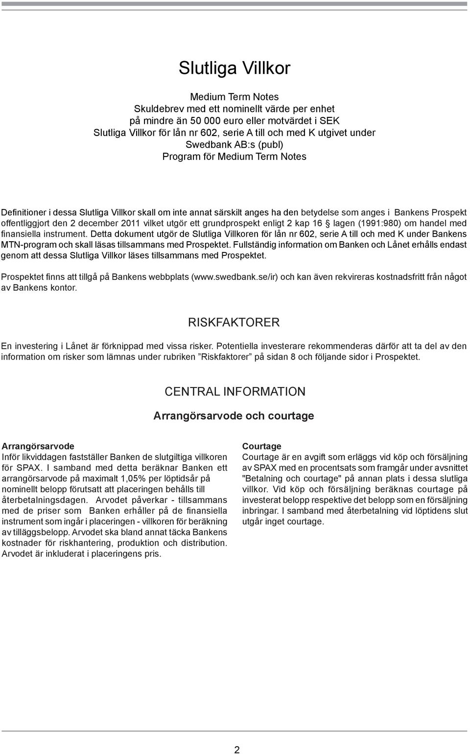 2011 vilket utgör ett grundprospekt enligt 2 kap 16 lagen (1991:980) om handel med finansiella instrument.