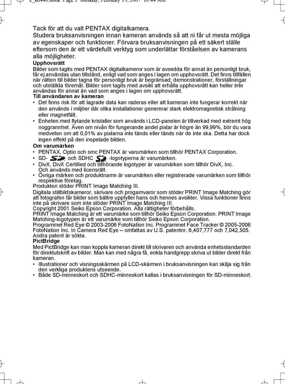 Förvara bruksanvisningen på ett säkert ställe eftersom den är ett värdefullt verktyg som underlättar förståelsen av kamerans alla möjligheter.