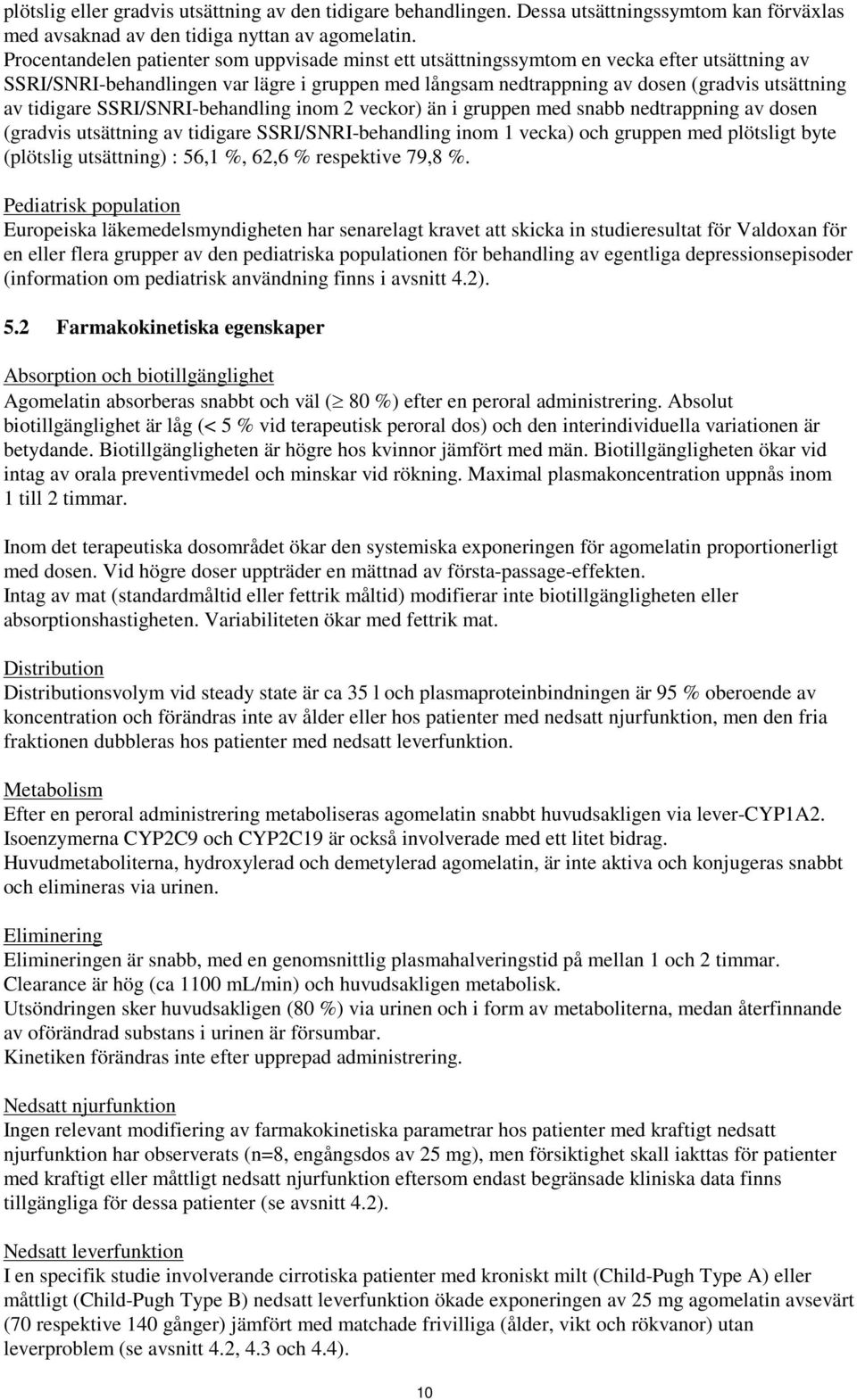 tidigare SSRI/SNRI-behandling inom 2 veckor) än i gruppen med snabb nedtrappning av dosen (gradvis utsättning av tidigare SSRI/SNRI-behandling inom 1 vecka) och gruppen med plötsligt byte (plötslig