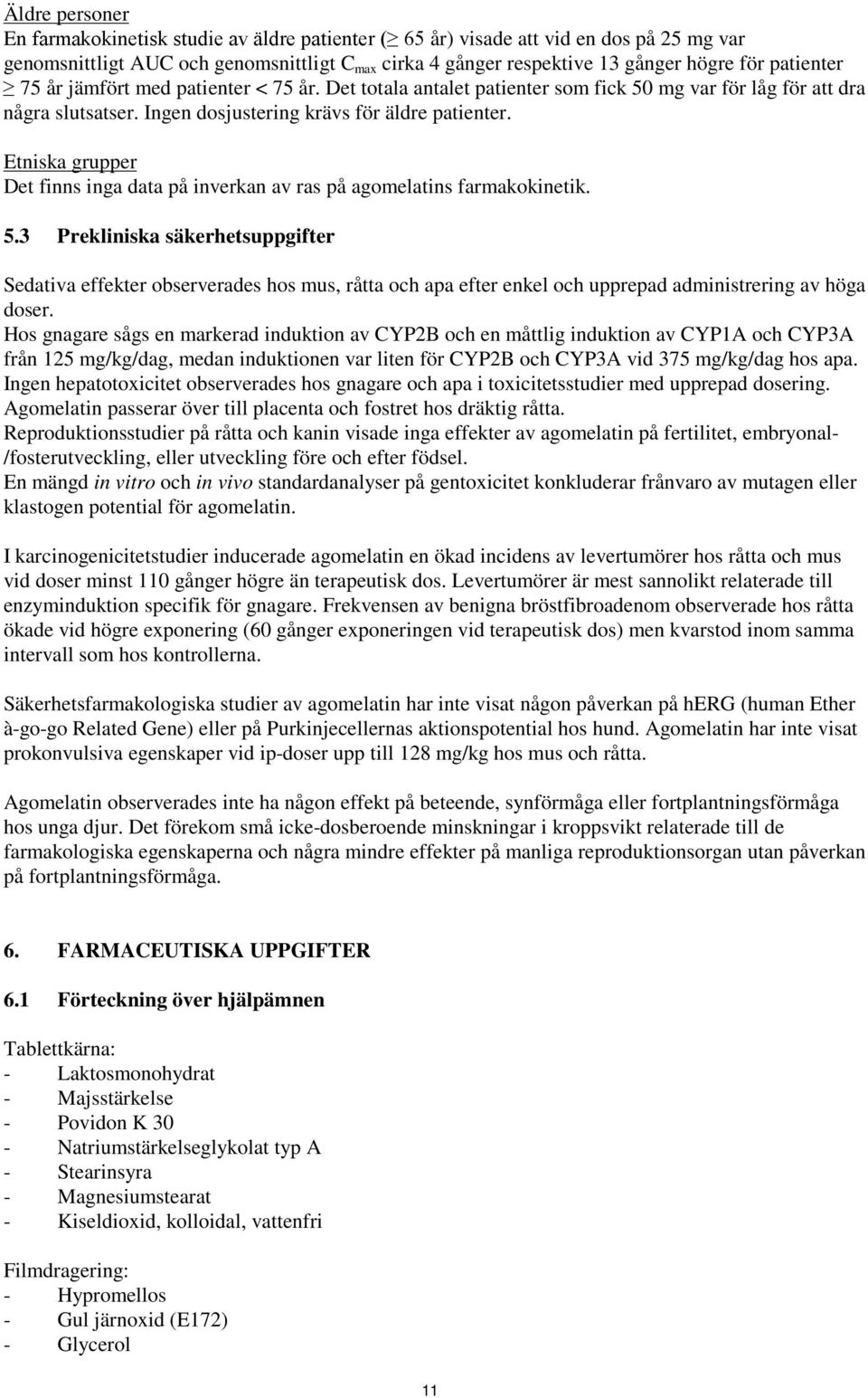 Etniska grupper Det finns inga data på inverkan av ras på agomelatins farmakokinetik. 5.