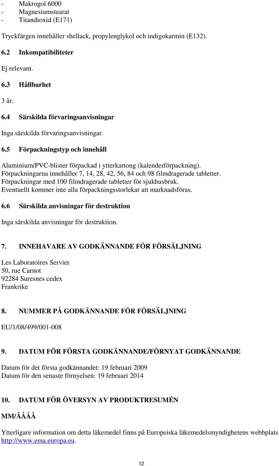Förpackningar med 100 filmdragerade tabletter för sjukhusbruk. Eventuellt kommer inte alla förpackningsstorlekar att marknadsföras. 6.