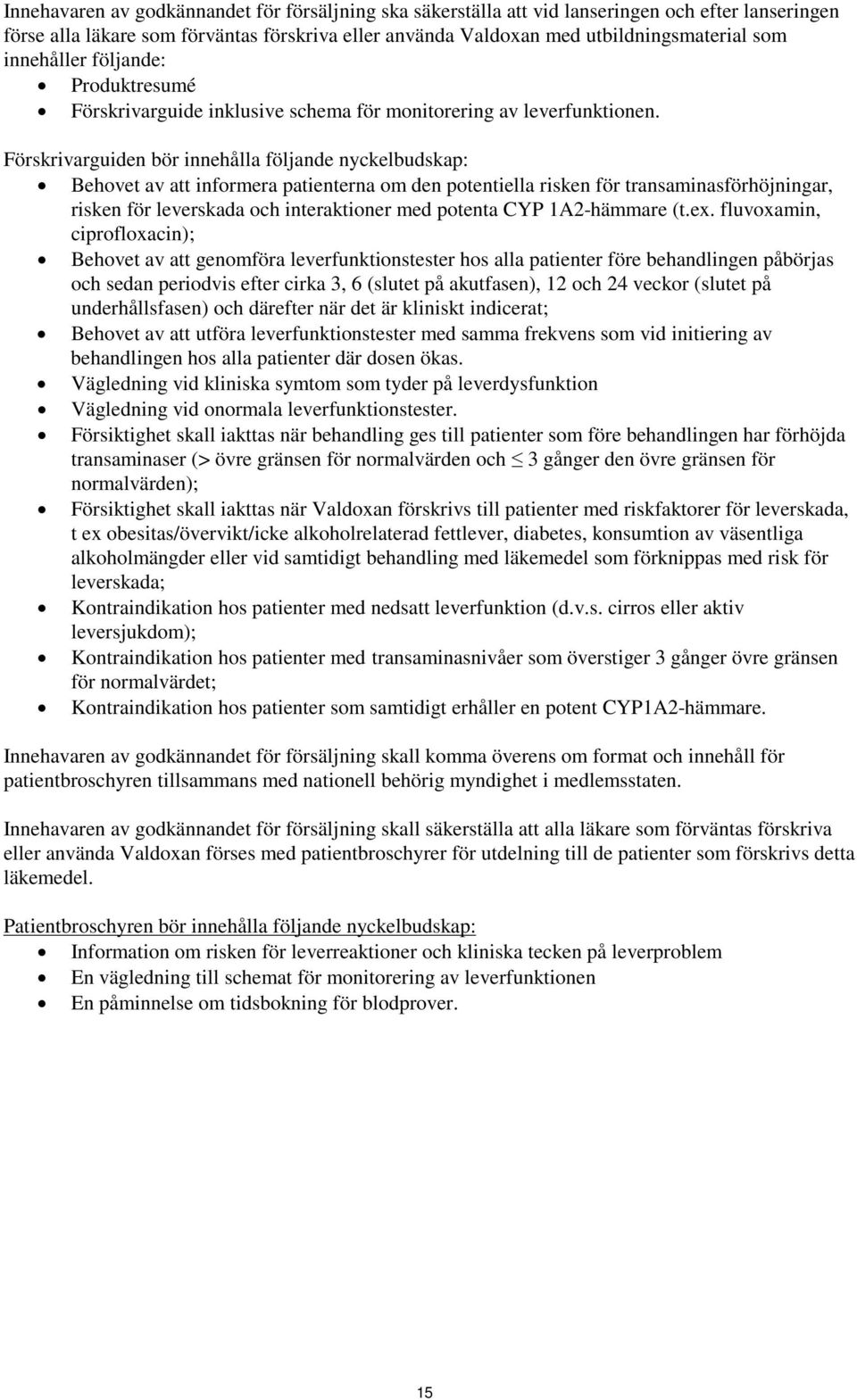Förskrivarguiden bör innehålla följande nyckelbudskap: Behovet av att informera patienterna om den potentiella risken för transaminasförhöjningar, risken för leverskada och interaktioner med potenta