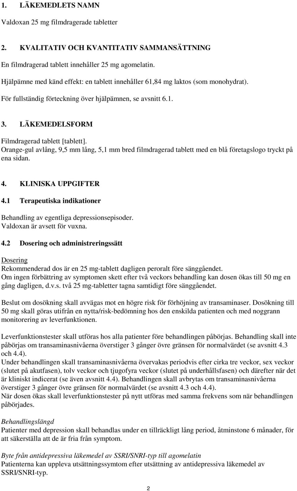 Orange-gul avlång, 9,5 mm lång, 5,1 mm bred filmdragerad tablett med en blå företagslogo tryckt på ena sidan. 4. KLINISKA UPPGIFTER 4.