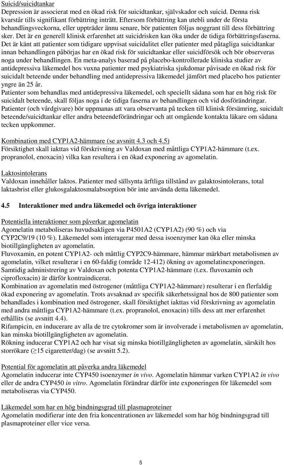 Det är en generell klinisk erfarenhet att suicidrisken kan öka under de tidiga förbättringsfaserna.