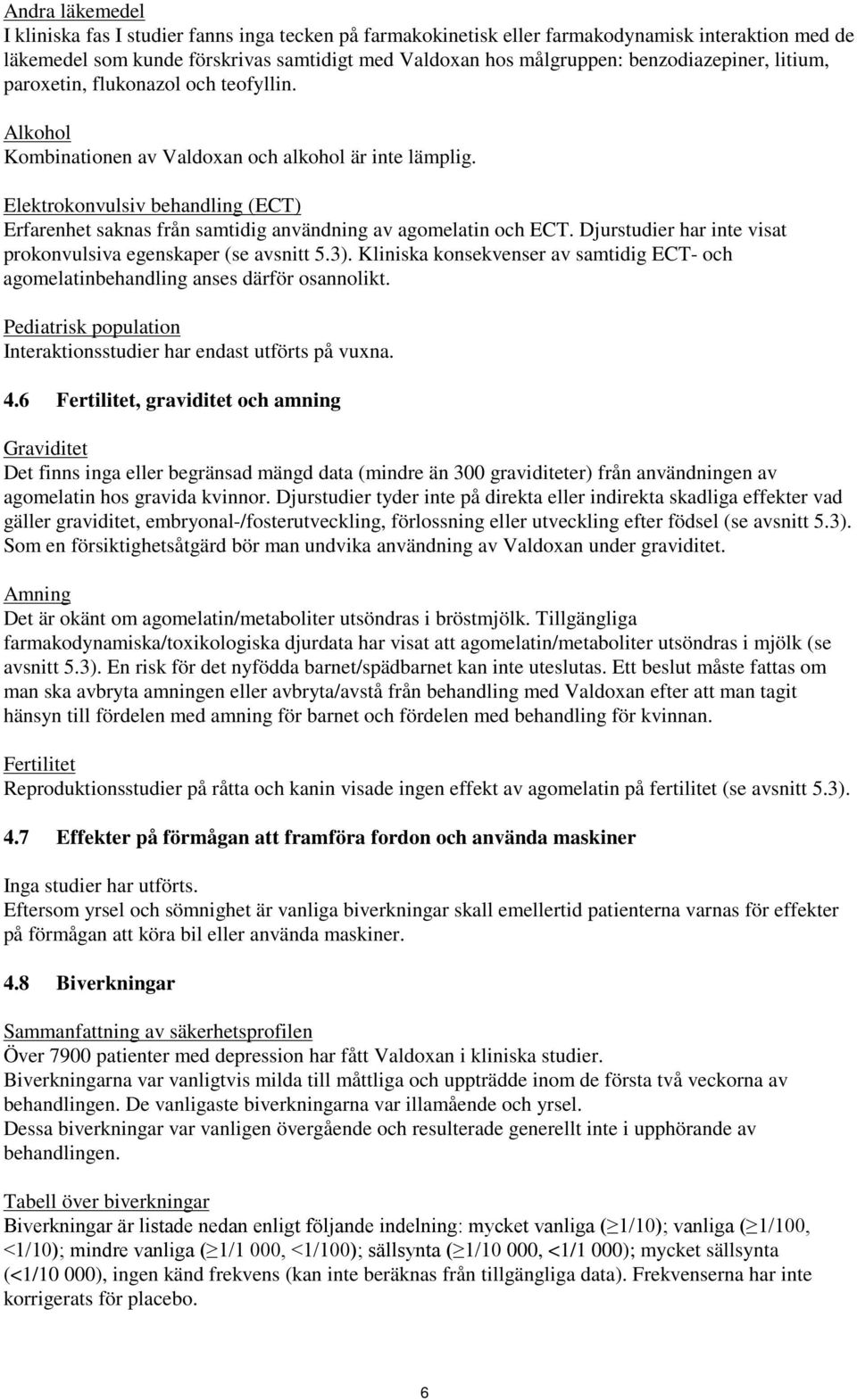 Elektrokonvulsiv behandling (ECT) Erfarenhet saknas från samtidig användning av agomelatin och ECT. Djurstudier har inte visat prokonvulsiva egenskaper (se avsnitt 5.3).