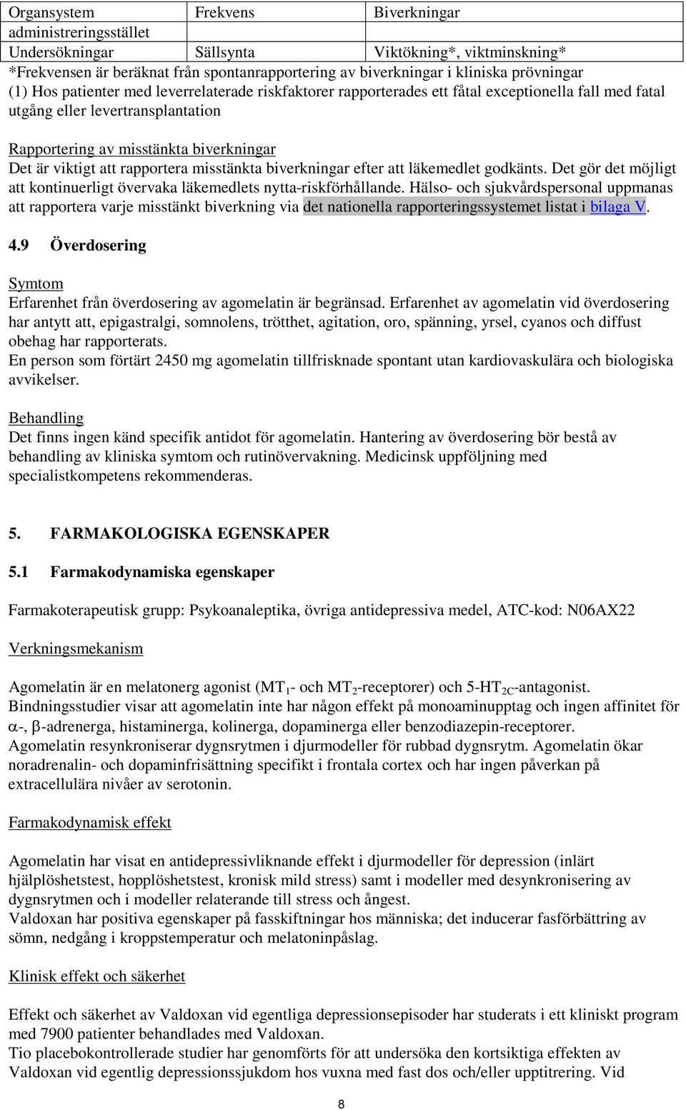 rapportera misstänkta biverkningar efter att läkemedlet godkänts. Det gör det möjligt att kontinuerligt övervaka läkemedlets nytta-riskförhållande.