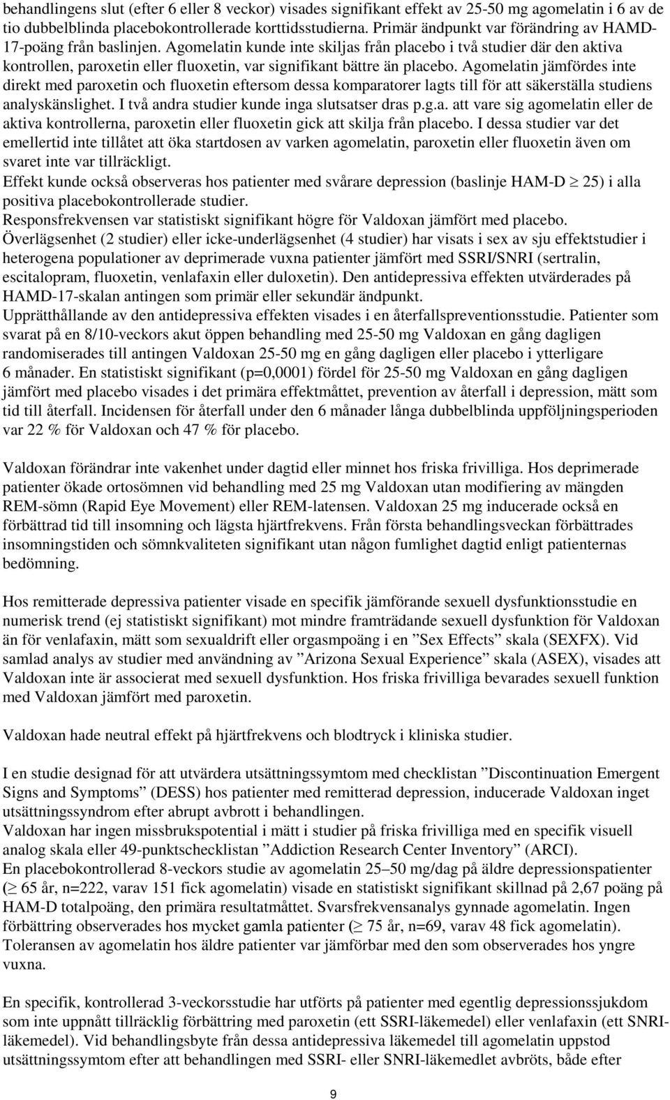 Agomelatin kunde inte skiljas från placebo i två studier där den aktiva kontrollen, paroxetin eller fluoxetin, var signifikant bättre än placebo.