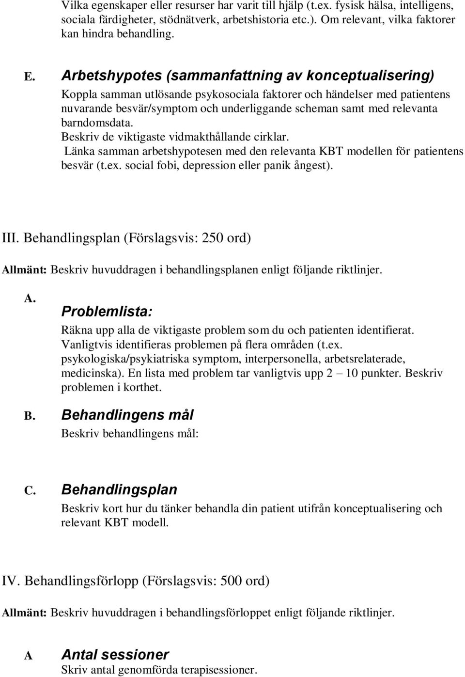 barndomsdata. Beskriv de viktigaste vidmakthållande cirklar. Länka samman arbetshypotesen med den relevanta KBT modellen för patientens besvär (t.ex. social fobi, depression eller panik ångest). III.