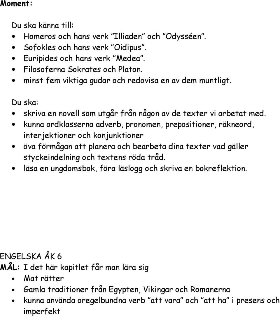 kunna ordklasserna adverb, pronomen, prepositioner, räkneord, interjektioner och konjunktioner öva förmågan att planera och bearbeta dina texter vad gäller styckeindelning och textens röda