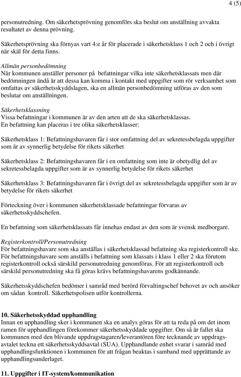 Allmän personbedömning När kommunen anställer personer på befattningar vilka inte säkerhetsklassats men där bedömningen ändå är att dessa kan komma i kontakt med uppgifter som rör verksamhet som