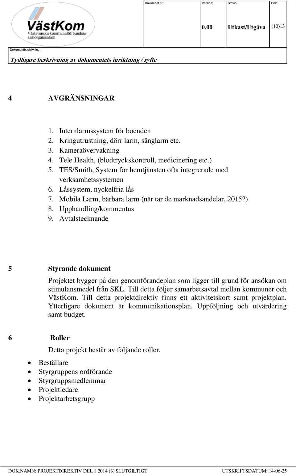 Avtalstecknande 5 Styrande dokument Projektet bygger på den genomförandeplan som ligger till grund för ansökan om stimulansmedel från SKL. Till detta följer samarbetsavtal mellan kommuner och VästKom.