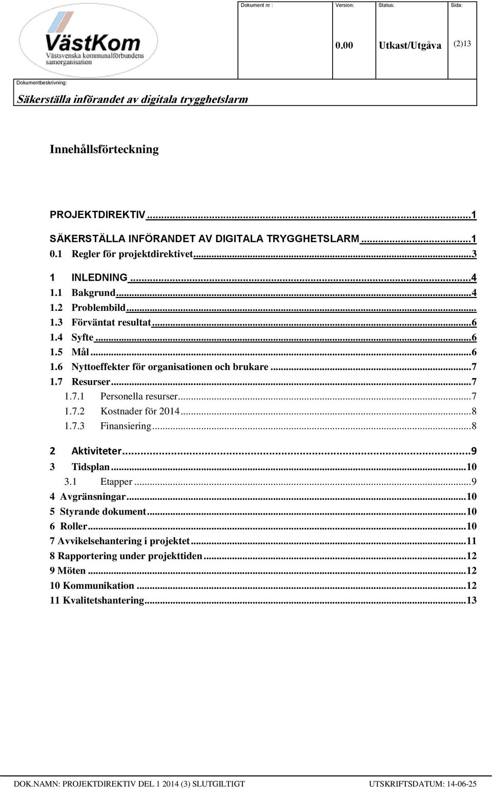 .. 7 1.7 Resurser... 7 1.7.1 Personella resurser... 7 1.7.2 Kostnader för 2014... 8 1.7.3 Finansiering... 8 2 Aktiviteter...9 3 Tidsplan... 10 3.1 Etapper... 9 4 Avgränsningar.
