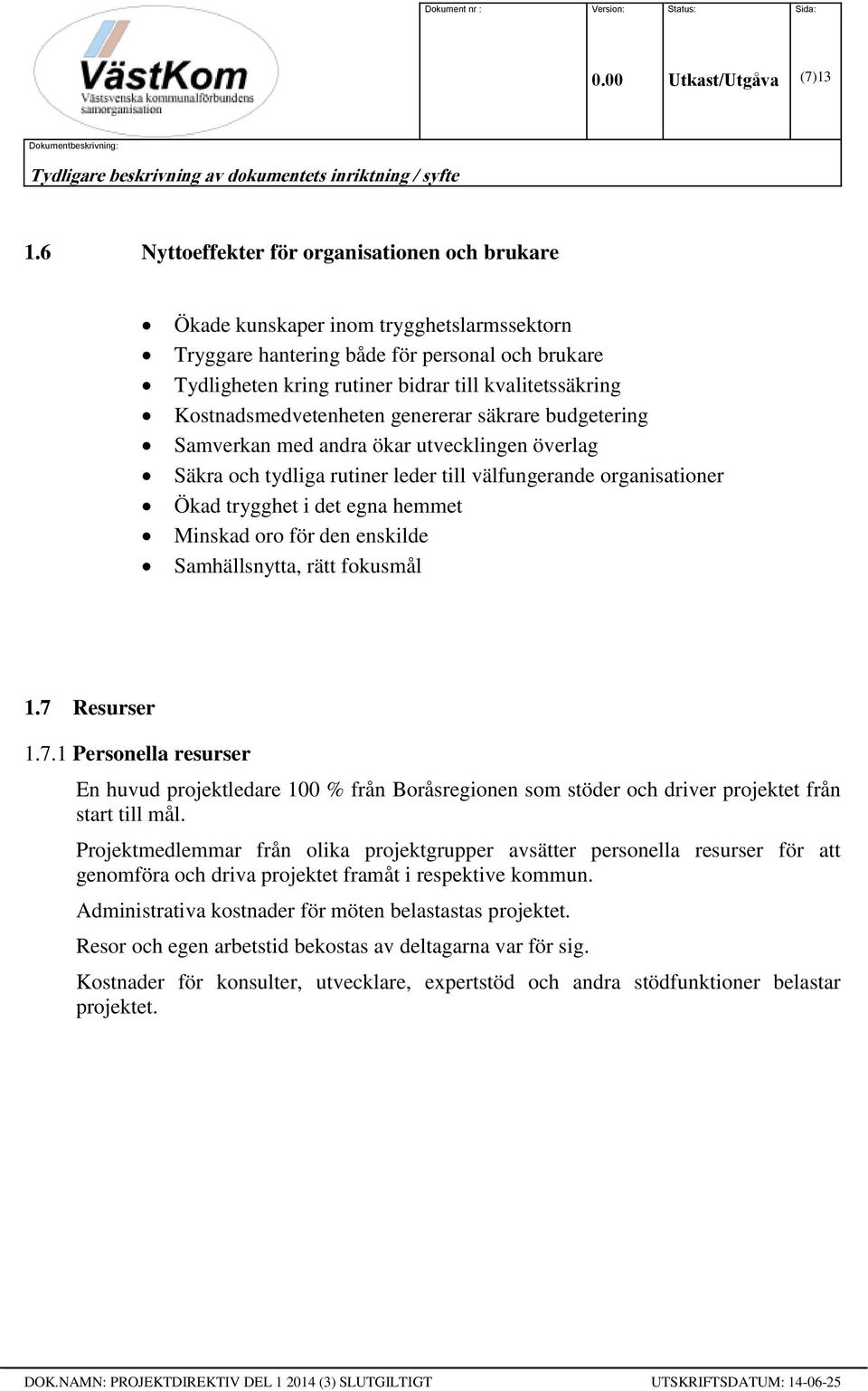 Kostnadsmedvetenheten genererar säkrare budgetering Samverkan med andra ökar utvecklingen överlag Säkra och tydliga rutiner leder till välfungerande organisationer Ökad trygghet i det egna hemmet