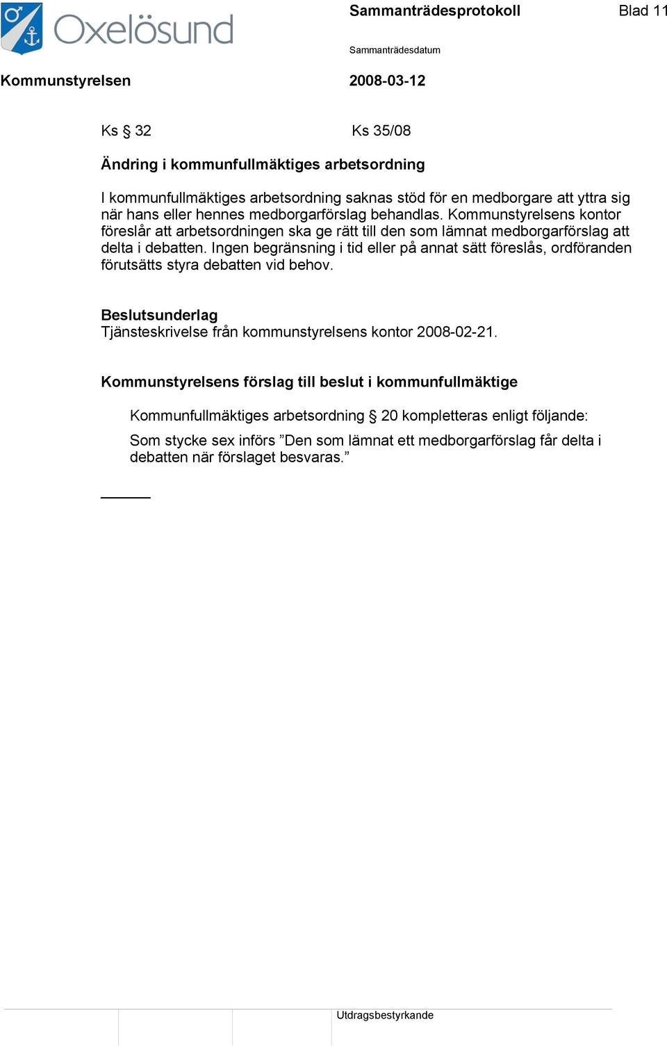 Ingen begränsning i tid eller på annat sätt föreslås, ordföranden förutsätts styra debatten vid behov. Tjänsteskrivelse från kommunstyrelsens kontor 2008-02-21.