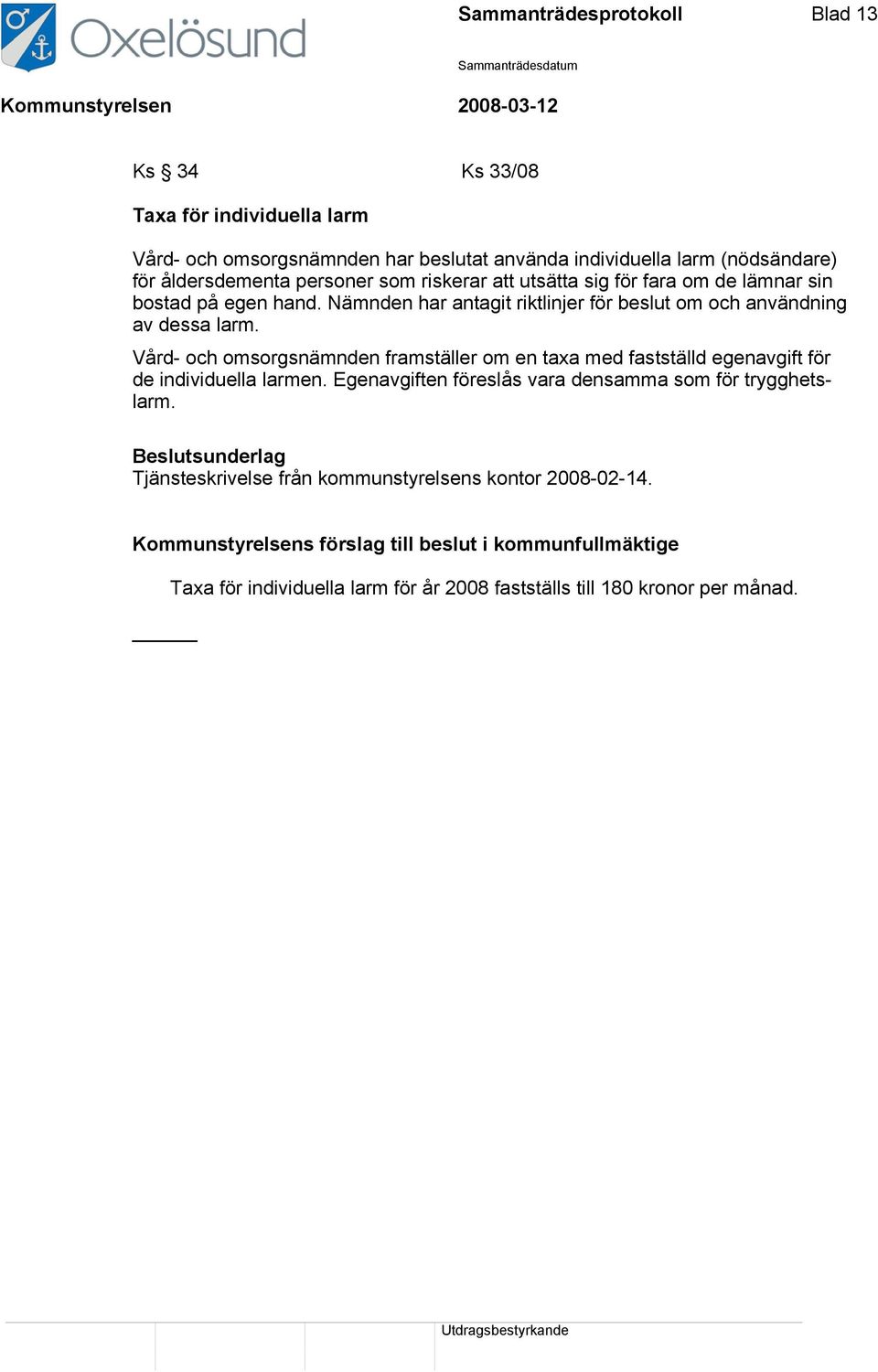 Vård- och omsorgsnämnden framställer om en taxa med fastställd egenavgift för de individuella larmen. Egenavgiften föreslås vara densamma som för trygghetslarm.