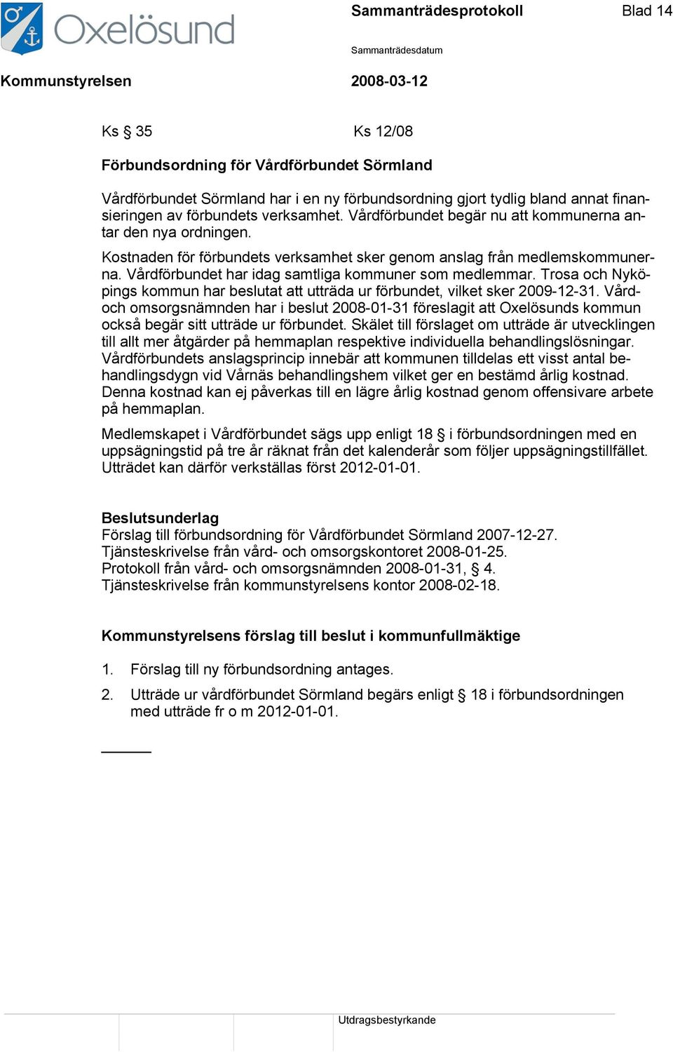 Vårdförbundet har idag samtliga kommuner som medlemmar. Trosa och Nyköpings kommun har beslutat att utträda ur förbundet, vilket sker 2009-12-31.