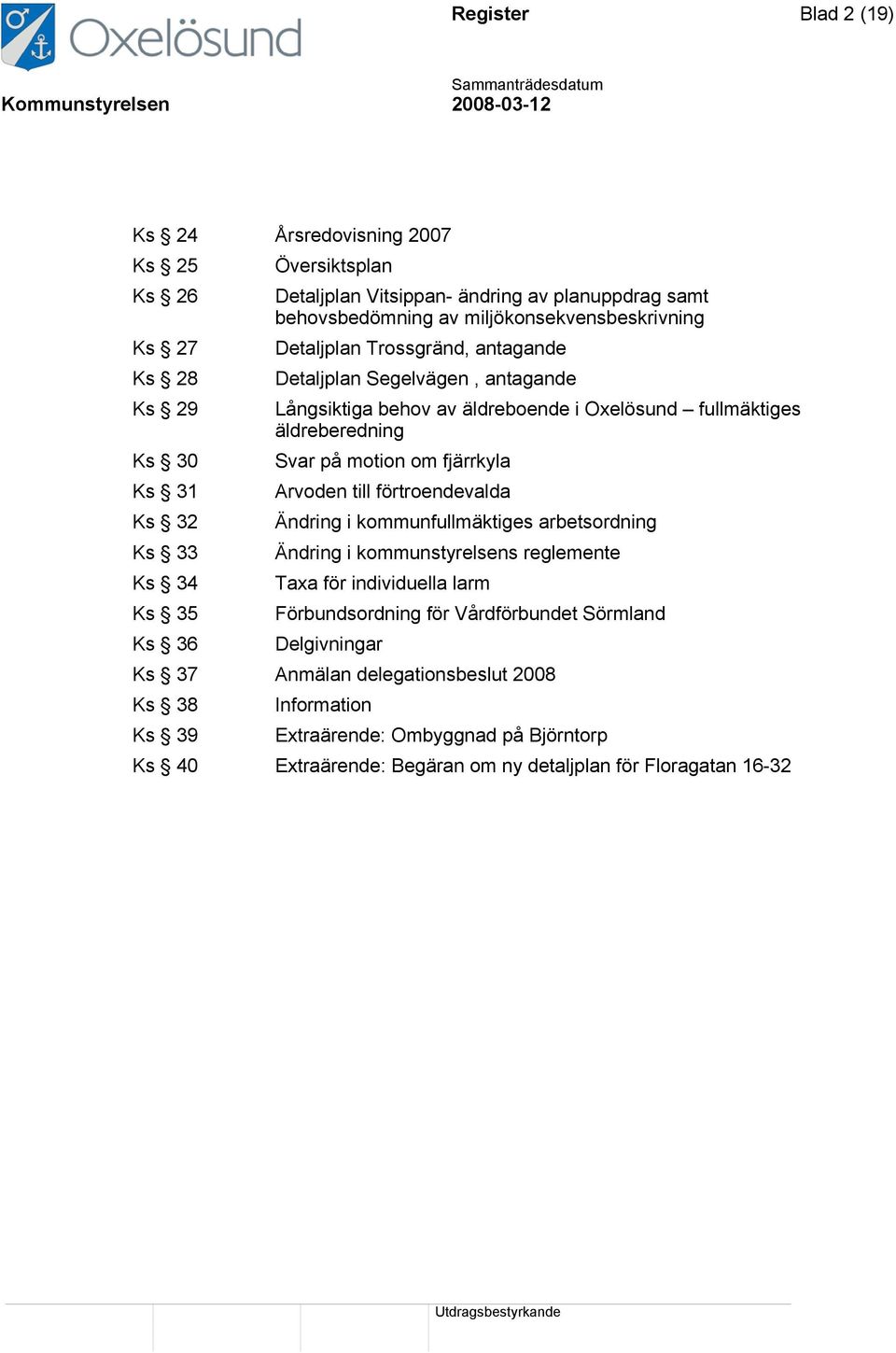 till förtroendevalda Ks 32 Ändring i kommunfullmäktiges arbetsordning Ks 33 Ändring i kommunstyrelsens reglemente Ks 34 Taxa för individuella larm Ks 35 Förbundsordning för Vårdförbundet