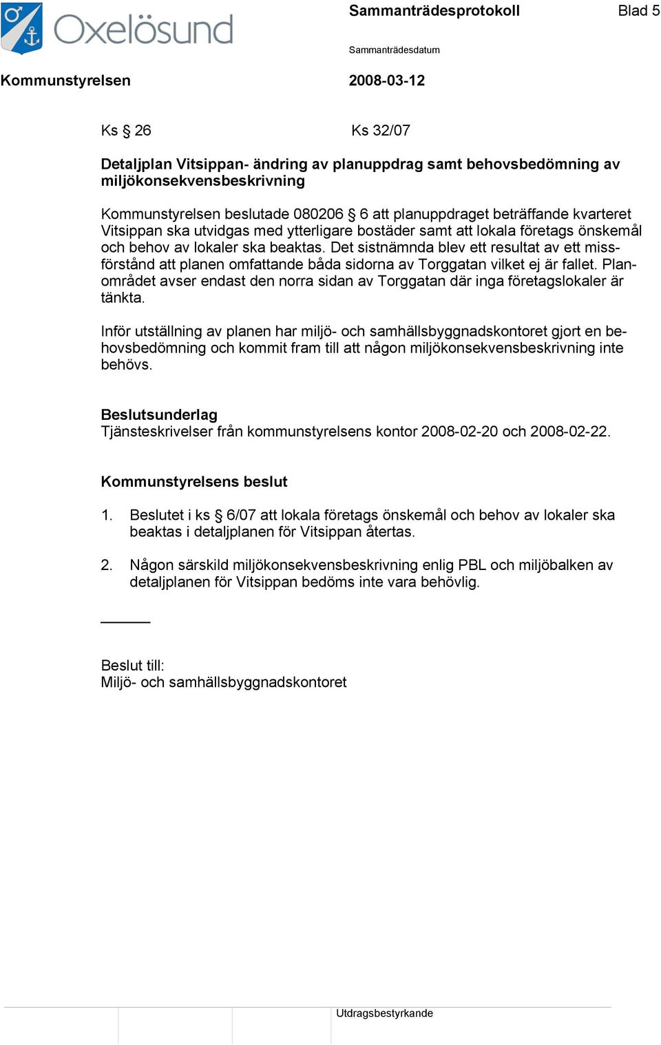 Det sistnämnda blev ett resultat av ett missförstånd att planen omfattande båda sidorna av Torggatan vilket ej är fallet.