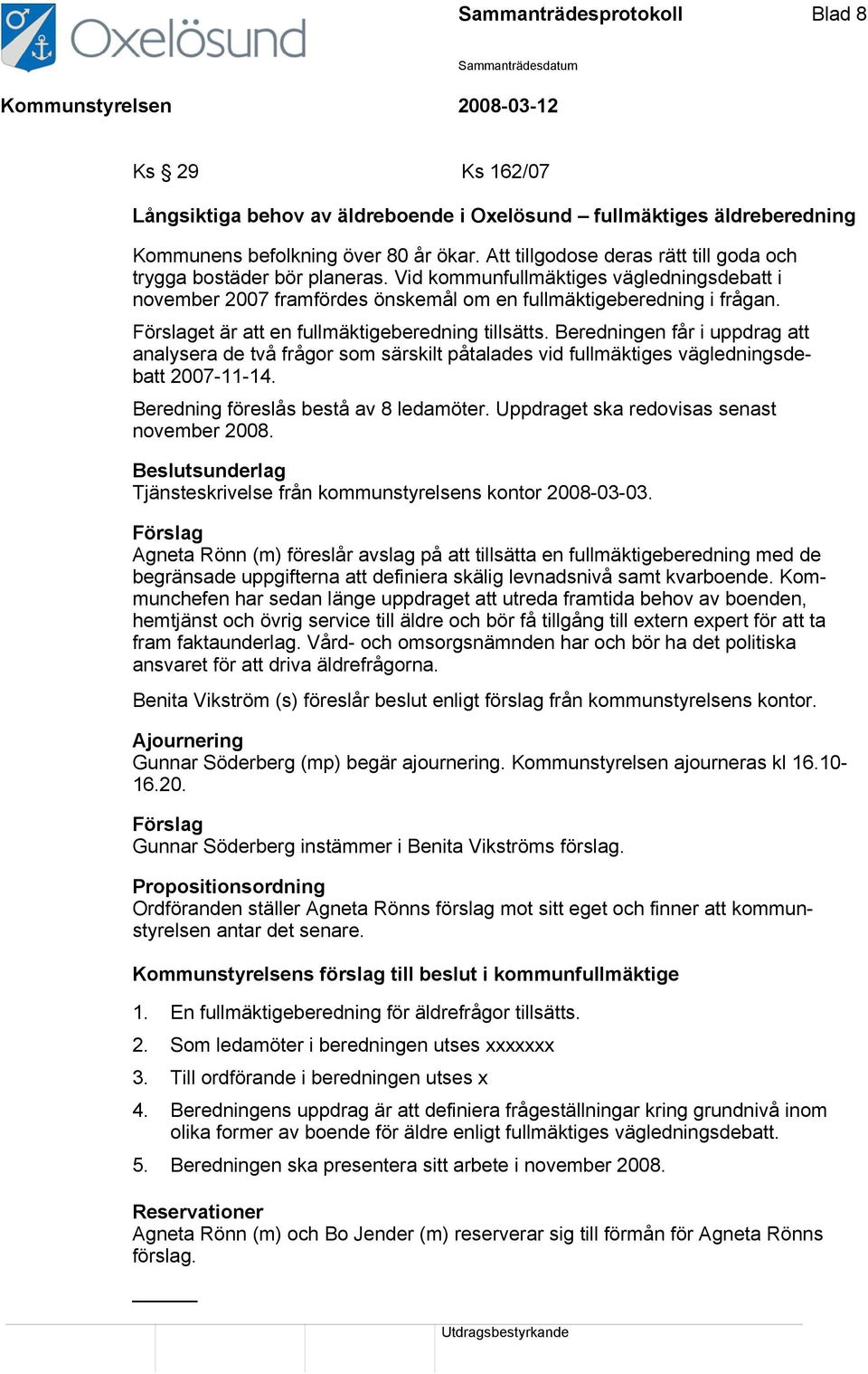 Förslaget är att en fullmäktigeberedning tillsätts. Beredningen får i uppdrag att analysera de två frågor som särskilt påtalades vid fullmäktiges vägledningsdebatt 2007-11-14.