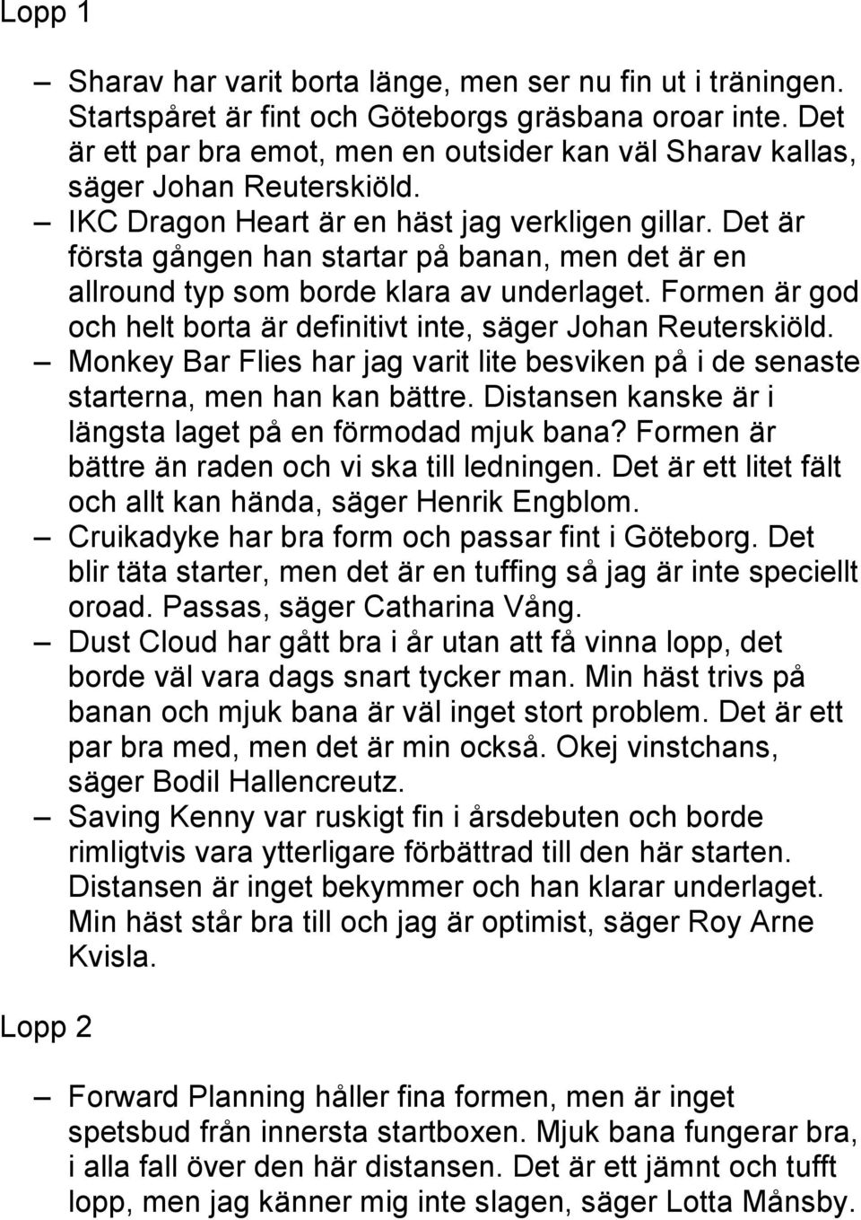 Det är första gången han startar på banan, men det är en allround typ som borde klara av underlaget. Formen är god och helt borta är definitivt inte, säger Johan Reuterskiöld.