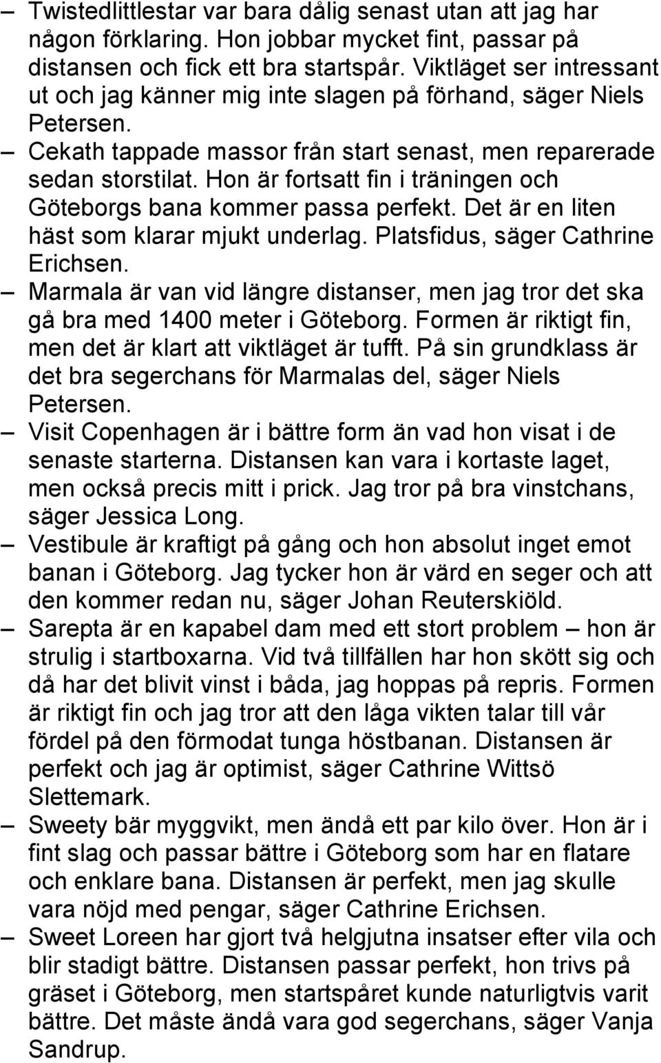Hon är fortsatt fin i träningen och Göteborgs bana kommer passa perfekt. Det är en liten häst som klarar mjukt underlag. Platsfidus, säger Cathrine Erichsen.