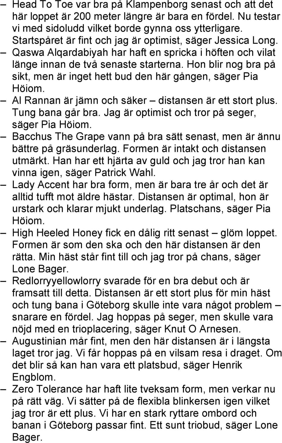 Hon blir nog bra på sikt, men är inget hett bud den här gången, säger Pia Höiom. Al Rannan är jämn och säker distansen är ett stort plus. Tung bana går bra.