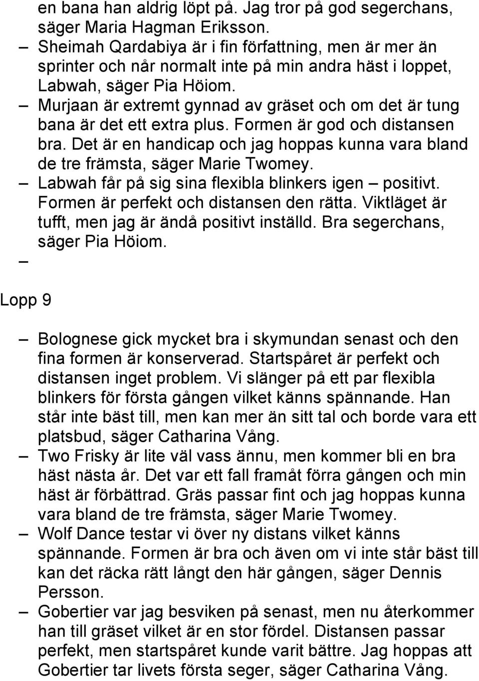 Murjaan är extremt gynnad av gräset och om det är tung bana är det ett extra plus. Formen är god och distansen bra.