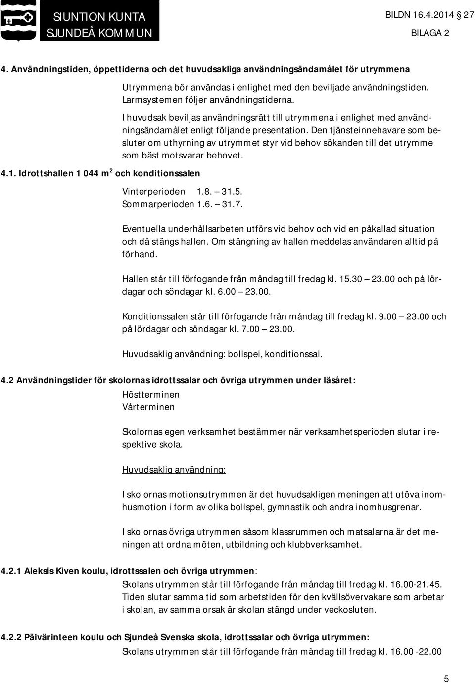 I huvudsak beviljas användningsrätt till utrymmena i enlighet med användningsändamålet enligt följande presentation.