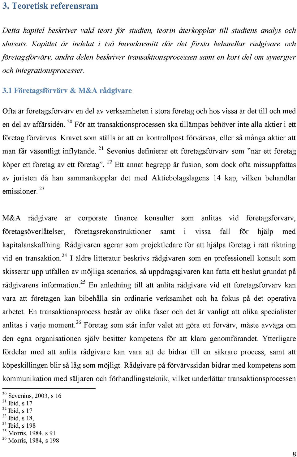1 Företagsförvärv & M&A rådgivare Ofta är företagsförvärv en del av verksamheten i stora företag och hos vissa är det till och med en del av affärsidén.