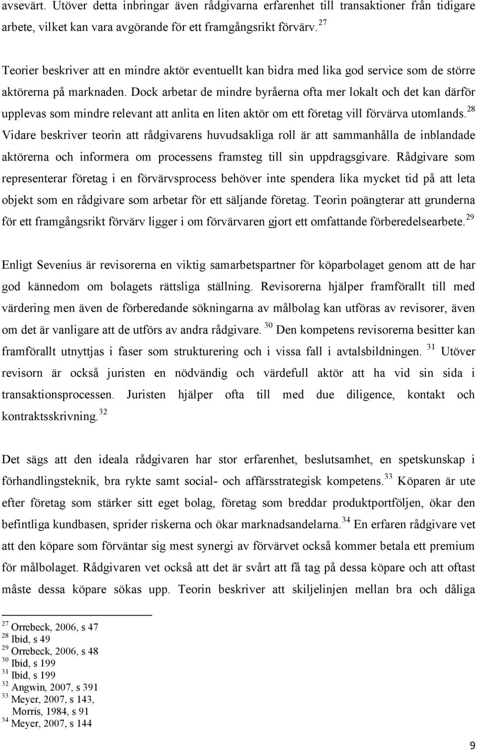 Dock arbetar de mindre byråerna ofta mer lokalt och det kan därför upplevas som mindre relevant att anlita en liten aktör om ett företag vill förvärva utomlands.