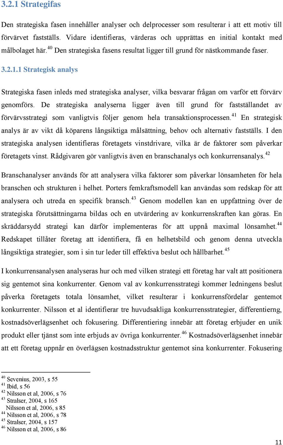 1 Strategisk analys Strategiska fasen inleds med strategiska analyser, vilka besvarar frågan om varför ett förvärv genomförs.