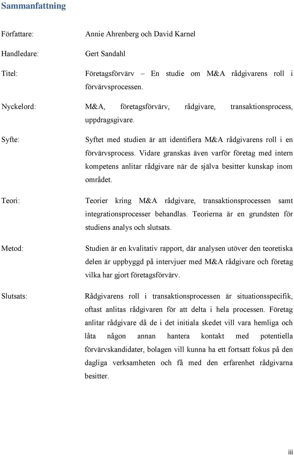 Vidare granskas även varför företag med intern kompetens anlitar rådgivare när de själva besitter kunskap inom området.