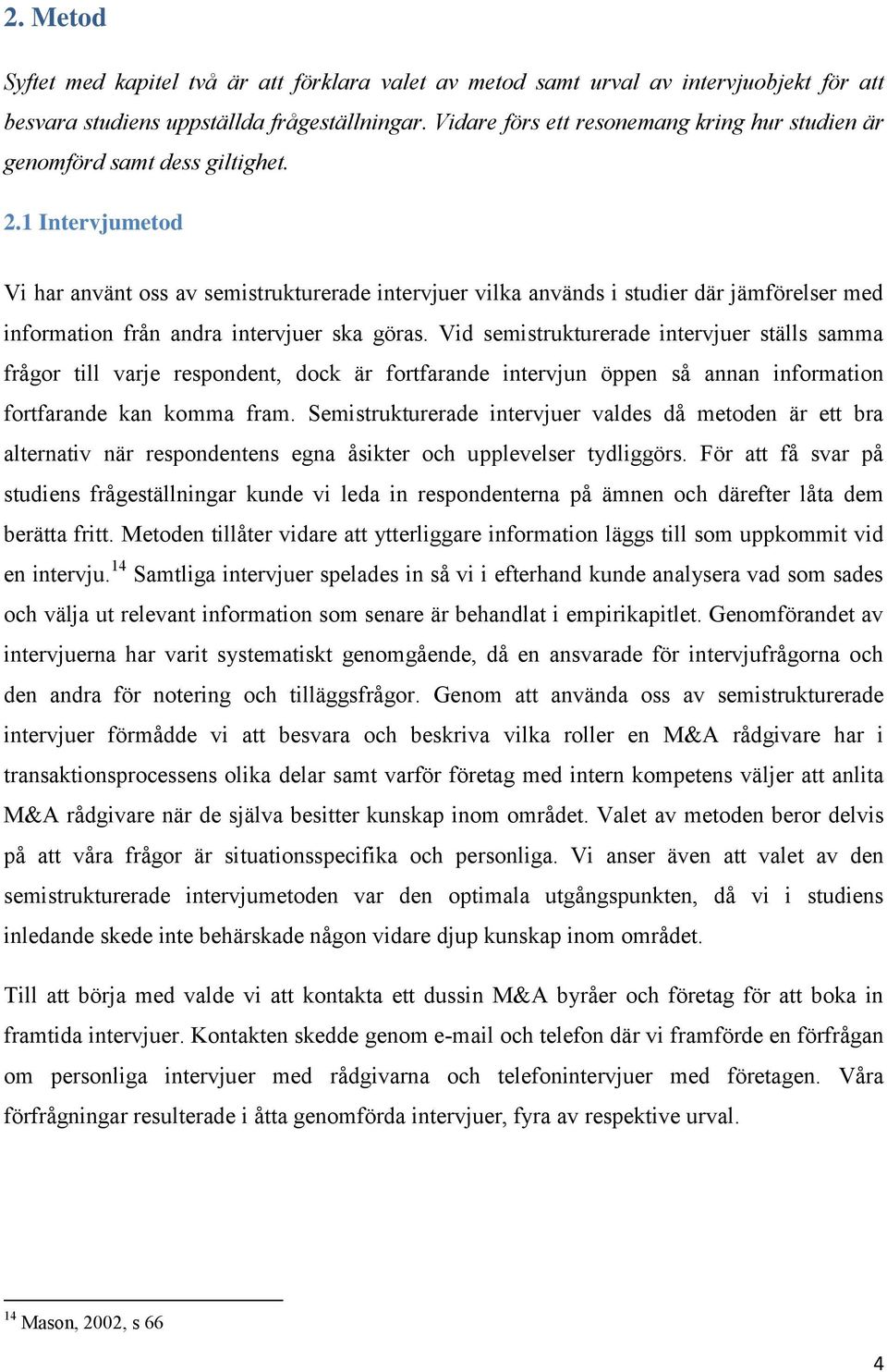 1 Intervjumetod Vi har använt oss av semistrukturerade intervjuer vilka används i studier där jämförelser med information från andra intervjuer ska göras.