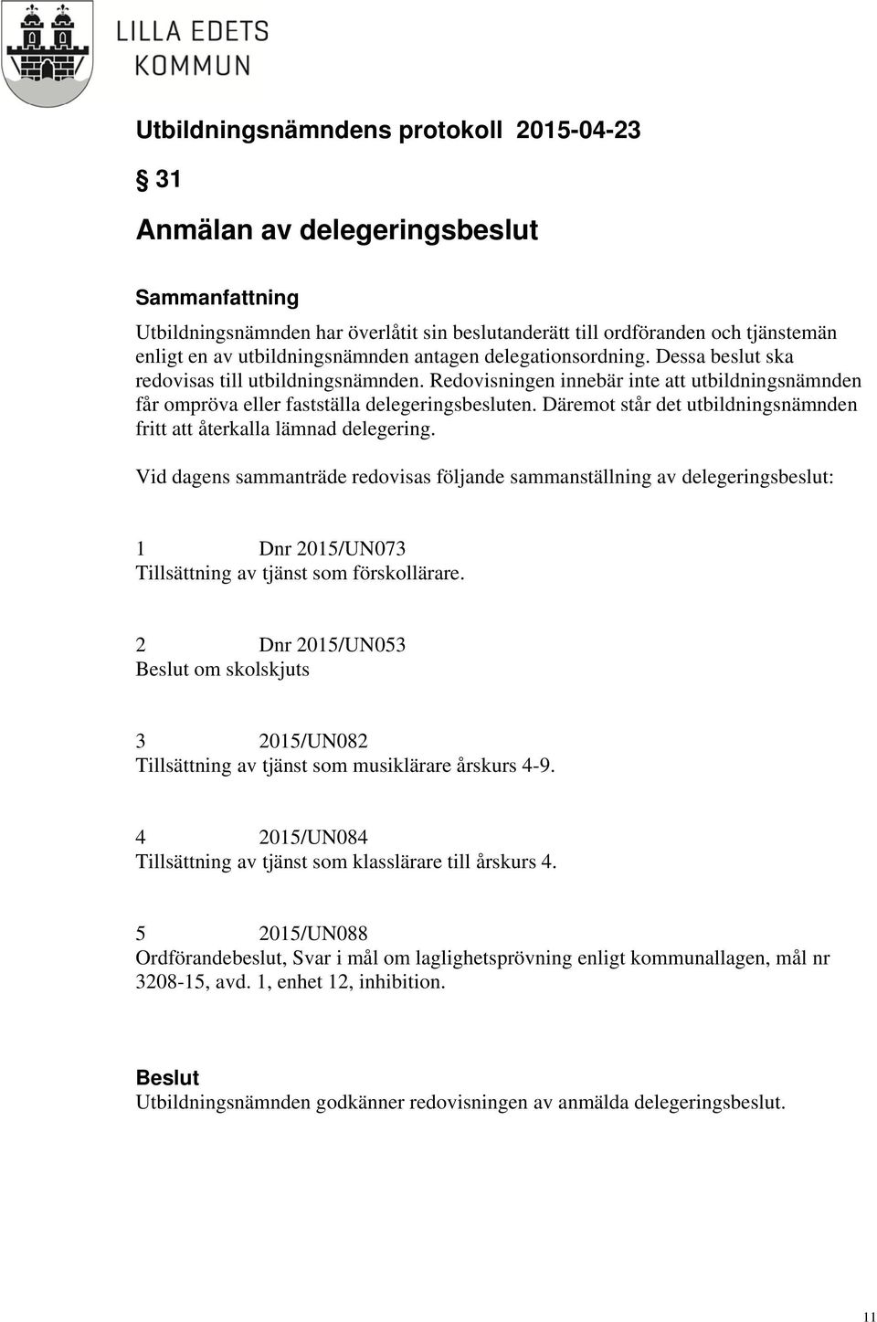 Däremot står det utbildningsnämnden fritt att återkalla lämnad delegering.