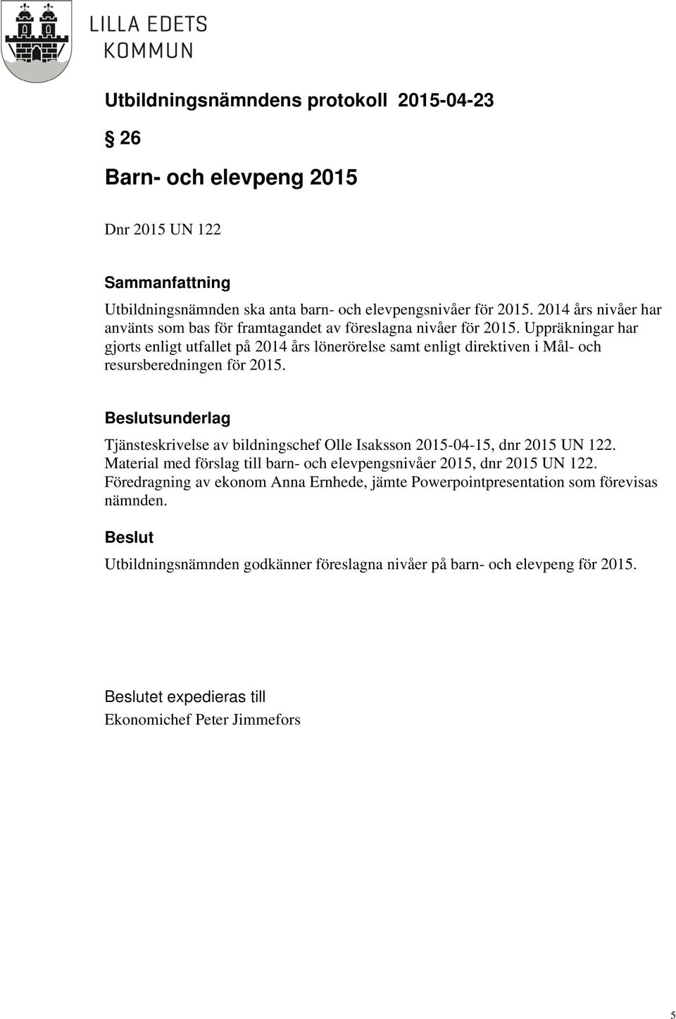 Uppräkningar har gjorts enligt utfallet på 2014 års lönerörelse samt enligt direktiven i Mål- och resursberedningen för 2015.