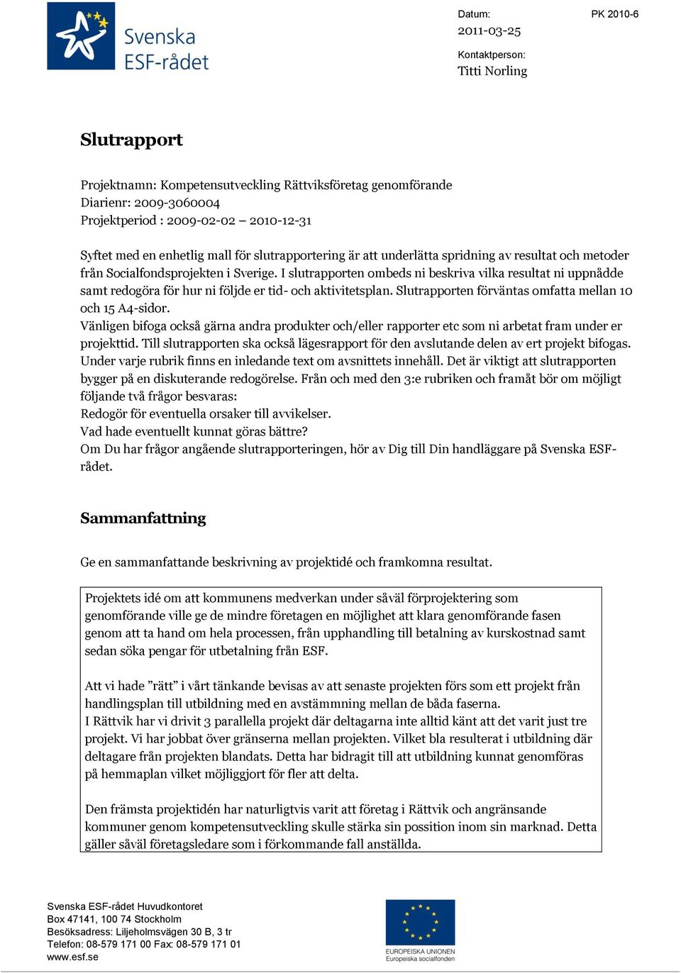 I slutrapporten ombeds ni beskriva vilka resultat ni uppnådde samt redogöra för hur ni följde er tid- och aktivitetsplan. Slutrapporten förväntas omfatta mellan 10 och 15 A4-sidor.