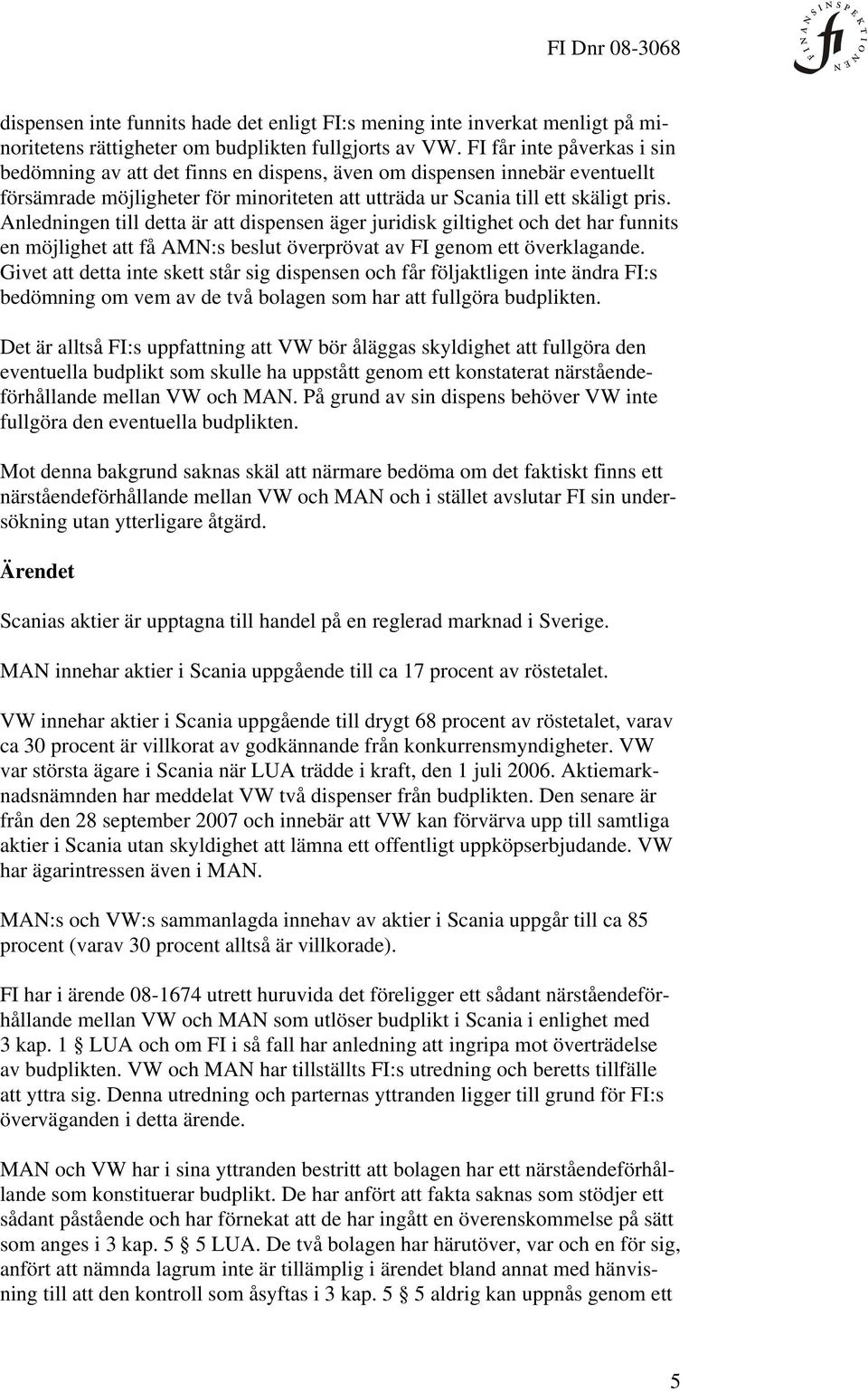 Anledningen till detta är att dispensen äger juridisk giltighet och det har funnits en möjlighet att få AMN:s beslut överprövat av FI genom ett överklagande.