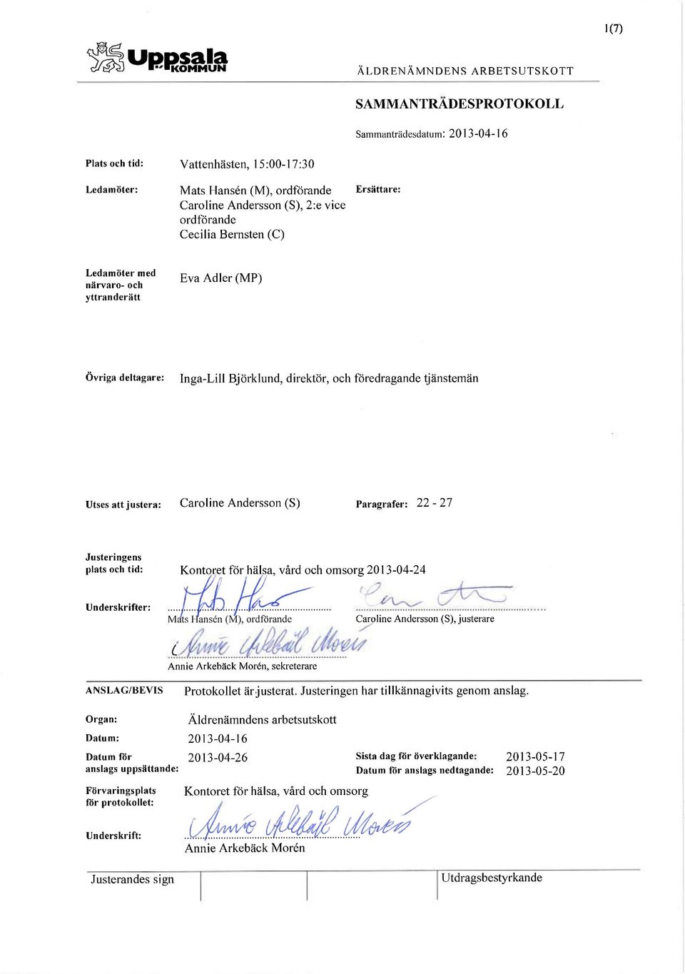tid: Kontoret för hälsa, vård och omsorg 2013-04-24 Underskrifter: Caroline Andersson (S), justerare c Annie Arkebäck Morén, sekreterare ANSLAG/BEVIS Protokollet är justerat.